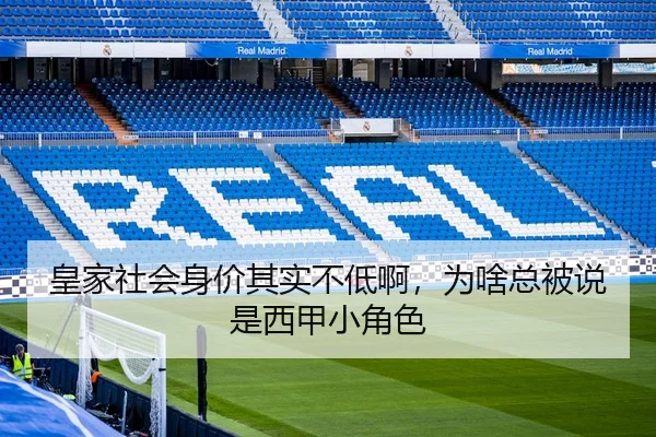 皇家社会身价其实不低啊，为啥总被说是西甲小角色 | leyu
